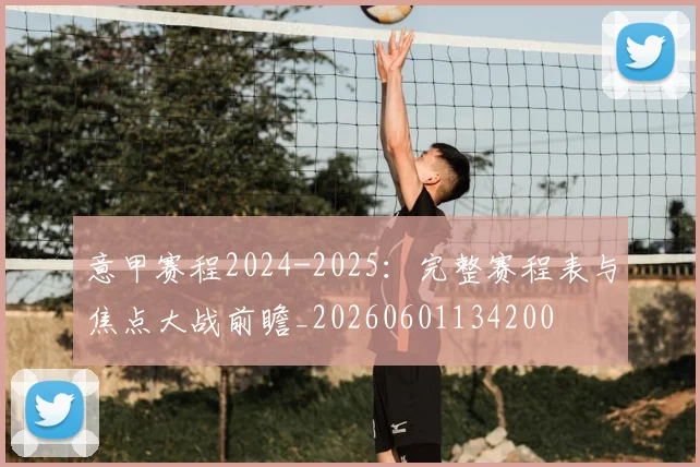 意甲赛程2024-2025：完整赛程表与焦点大战前瞻_20260601134200